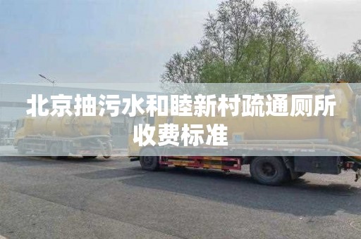 北京抽污水和睦新村疏通厕所收费标准