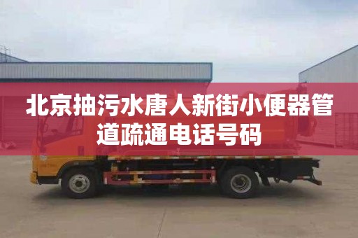 北京抽污水唐人新街小便器管道疏通电话号码