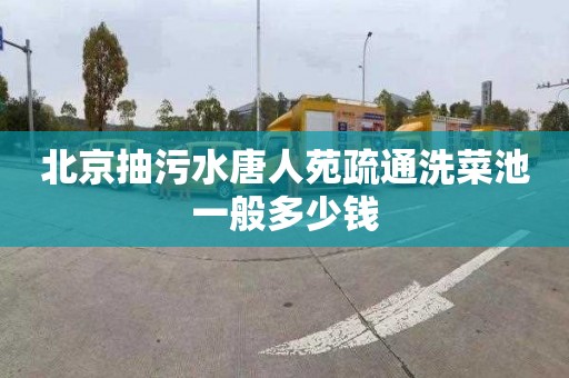北京抽污水唐人苑疏通洗菜池一般多少钱