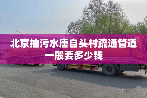 北京抽污水唐自头村疏通管道一般要多少钱
