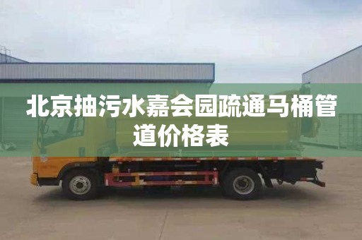 北京抽污水嘉会园疏通马桶管道价格表