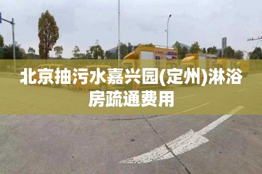 北京抽污水嘉兴园(定州)淋浴房疏通费用