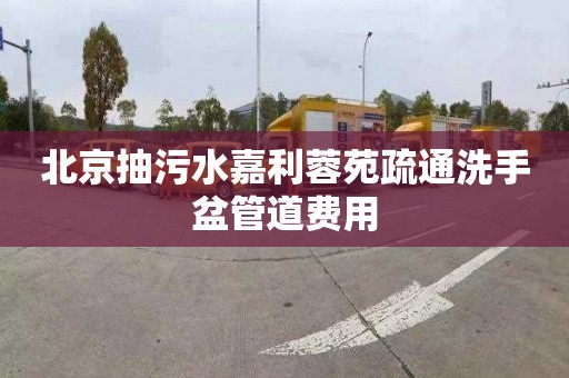 北京抽污水嘉利蓉苑疏通洗手盆管道费用