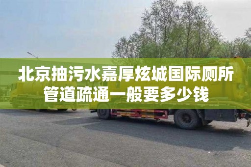 北京抽污水嘉厚炫城国际厕所管道疏通一般要多少钱