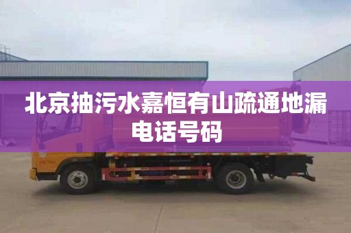 北京抽污水嘉恒有山疏通地漏电话号码