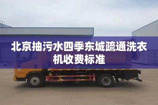北京抽污水四季东城疏通洗衣机收费标准