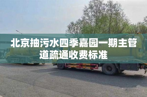 北京抽污水四季嘉园一期主管道疏通收费标准
