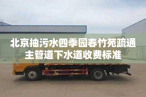 北京抽污水四季园春竹苑疏通主管道下水道收费标准