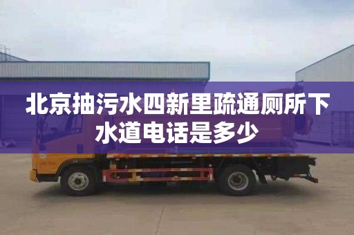 北京抽污水四新里疏通厕所下水道电话是多少