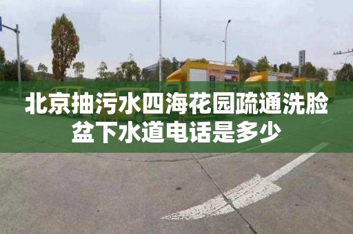 北京抽污水四海花园疏通洗脸盆下水道电话是多少