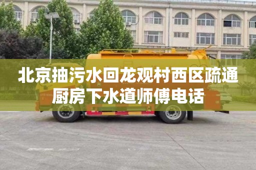 北京抽污水回龙观村西区疏通厨房下水道师傅电话