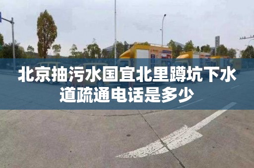 北京抽污水国宜北里蹲坑下水道疏通电话是多少