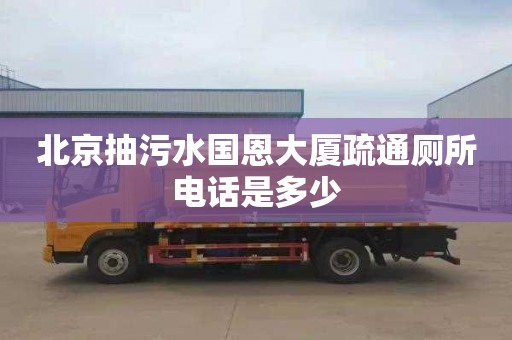 北京抽污水国恩大厦疏通厕所电话是多少