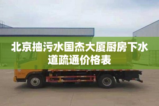 北京抽污水国杰大厦厨房下水道疏通价格表