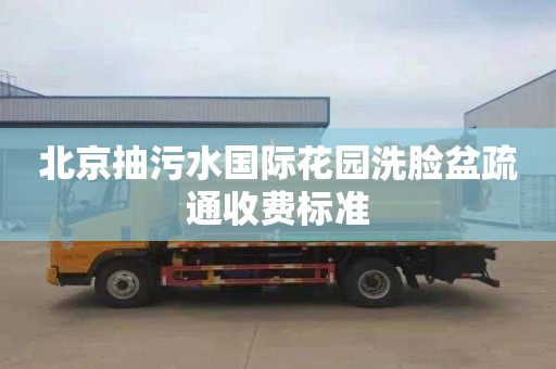北京抽污水国际花园洗脸盆疏通收费标准