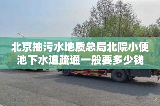 北京抽污水地质总局北院小便池下水道疏通一般要多少钱