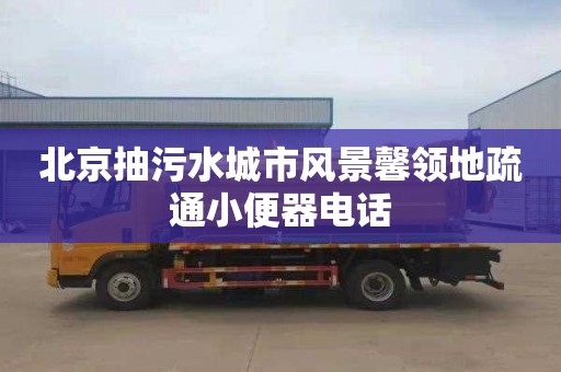 北京抽污水城市风景馨领地疏通小便器电话