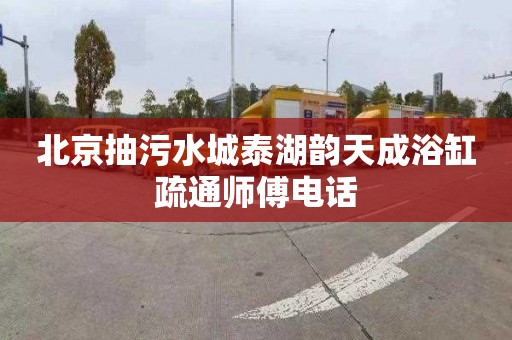 北京抽污水城泰湖韵天成浴缸疏通师傅电话