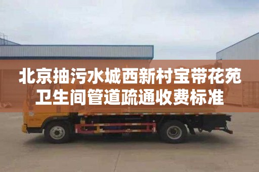 北京抽污水城西新村宝带花苑卫生间管道疏通收费标准