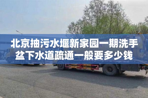 北京抽污水堰新家园一期洗手盆下水道疏通一般要多少钱