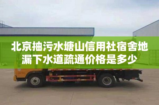北京抽污水塘山信用社宿舍地漏下水道疏通价格是多少