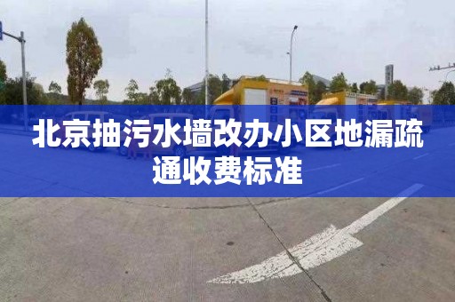 北京抽污水墙改办小区地漏疏通收费标准