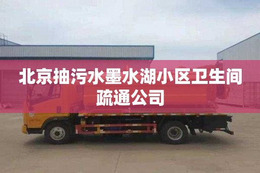 北京抽污水墨水湖小区卫生间疏通公司