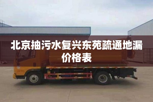 北京抽污水复兴东苑疏通地漏价格表