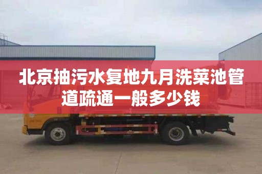 北京抽污水复地九月洗菜池管道疏通一般多少钱