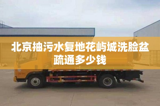 北京抽污水复地花屿城洗脸盆疏通多少钱