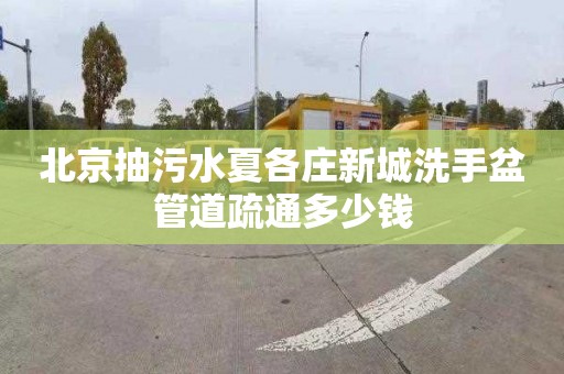 北京抽污水夏各庄新城洗手盆管道疏通多少钱