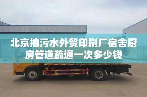 北京抽污水外贸印刷厂宿舍厨房管道疏通一次多少钱