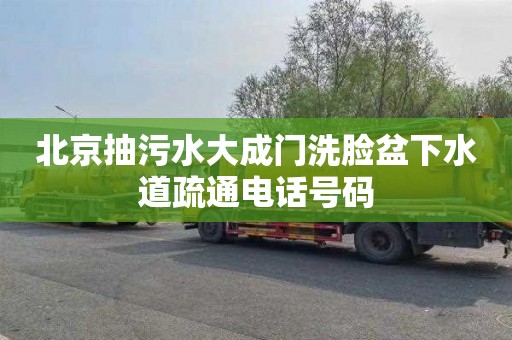 北京抽污水大成门洗脸盆下水道疏通电话号码