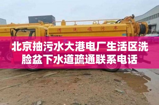 北京抽污水大港电厂生活区洗脸盆下水道疏通联系电话