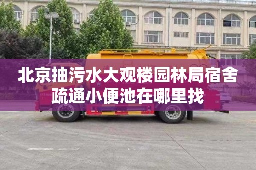北京抽污水大观楼园林局宿舍疏通小便池在哪里找