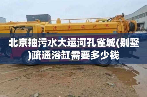 北京抽污水大运河孔雀城(别墅)疏通浴缸需要多少钱
