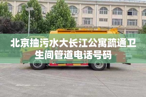北京抽污水大长江公寓疏通卫生间管道电话号码