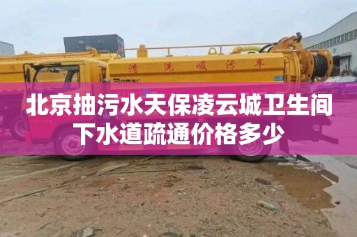 北京抽污水天保凌云城卫生间下水道疏通价格多少