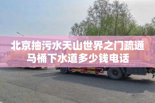 北京抽污水天山世界之门疏通马桶下水道多少钱电话