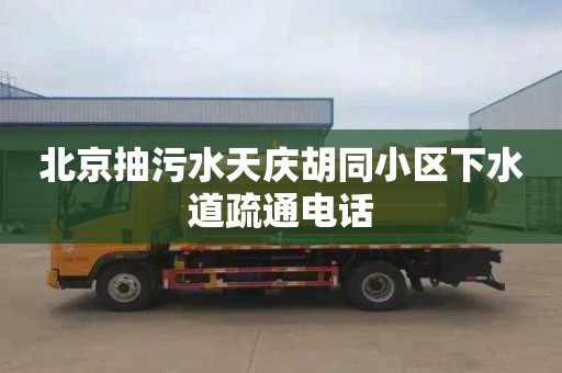 北京抽污水天庆胡同小区下水道疏通电话