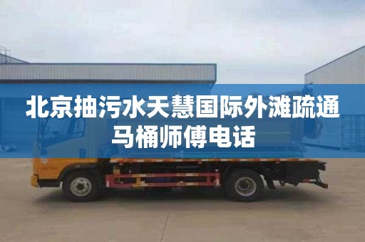 北京抽污水天慧国际外滩疏通马桶师傅电话