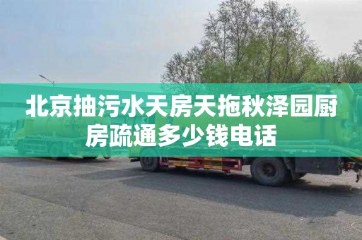 北京抽污水天房天拖秋泽园厨房疏通多少钱电话