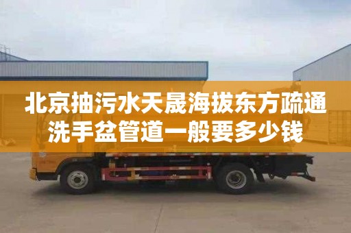 北京抽污水天晟海拔东方疏通洗手盆管道一般要多少钱