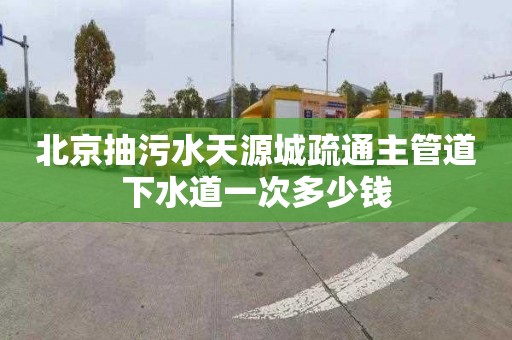 北京抽污水天源城疏通主管道下水道一次多少钱