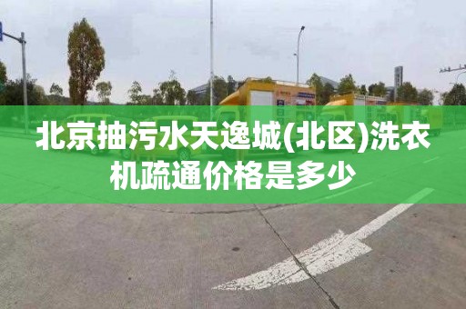 北京抽污水天逸城(北区)洗衣机疏通价格是多少