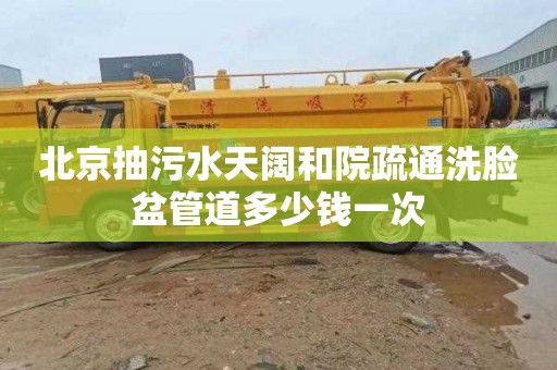 北京抽污水天阔和院疏通洗脸盆管道多少钱一次