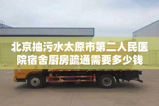 北京抽污水太原市第二人民医院宿舍厨房疏通需要多少钱