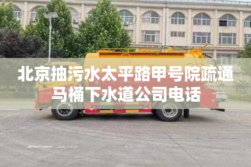 北京抽污水太平路甲号院疏通马桶下水道公司电话