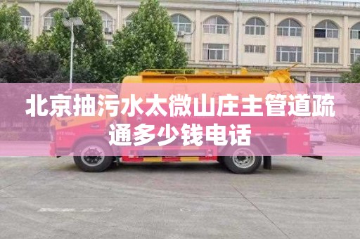北京抽污水太微山庄主管道疏通多少钱电话