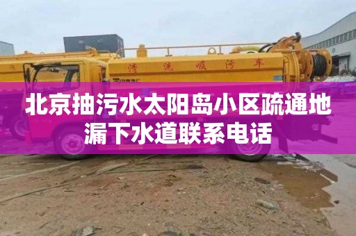 北京抽污水太阳岛小区疏通地漏下水道联系电话